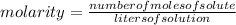 molarity =  \frac{number of moles of solute}{liters of solution}