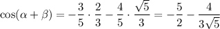 \cos(\alpha+\beta)=-\dfrac35\cdot\dfrac23-\dfrac45\cdot\dfrac{\sqrt5}3=-\dfrac52-\dfrac4{3\sqrt5}