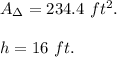 A_{\Delta}=234.4\ ft^2.\\\\h=16\ ft.