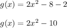 g(x)= 2x^{2} -8-2 \\  \\ &#10;g(x)=2 x^{2} -10