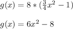 g(x)=8* (\frac{3}{4}  x^{2} -1) \\  \\ &#10;g(x)=6 x^{2} -8
