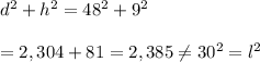 d^2+h^2=48^2+9^2 \\ \\ =2,304+81=2,385\neq30^2=l^2