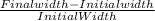 \frac{Final width-Initial width}{Initial Width}