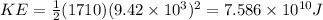 KE = \frac{1}{2}(1710)(9.42\times 10^{3})^{2} = 7.586\times 10^{10} J