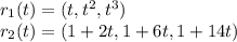 r_1(t) = (t, t^2, t^3)\\ r_2(t) = (1 + 2t, 1 + 6t, 1 + 14t )