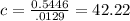 c=\frac{0.5446}{.0129}=42.22