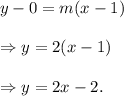 y-0=m(x-1)\\\\\Rightarrow y=2(x-1)\\\\\Rightarrow y=2x-2.