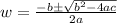 w= \frac{-b\pm \sqrt{b^{2}-4ac}}{2a}