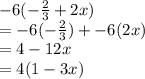 - 6( -  \frac{2}{3}  + 2x) \\  =  - 6( -  \frac{2}{3} ) +  - 6(2x) \\  = 4 - 12x \\  = 4(1 - 3x)