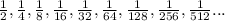 {\frac{1}{2},\frac{1}{4},\frac{1}{8},\frac{1}{16},\frac{1}{32},\frac{1}{64},\frac{1}{128},\frac{1}{256},\frac{1}{512}...