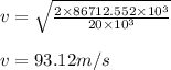 v=\sqrt{\frac{2\times 86712.552\times 10^{3}}{20\times 10^{3}}}\\\\v= 93.12m/s