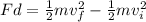 Fd= \frac{1}{2}mv_f^2- \frac{1}{2}mv_i^2