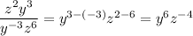 \dfrac{z^{2}y^{3}}{y^{-3}z^{6}}=y^{3-(-3)}z^{2-6}=y^{6}z^{-4}