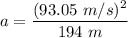 a=\dfrac{(93.05\ m/s)^2}{194\ m}