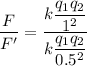 \dfrac{F}{F'}=\dfrac{k\dfrac{q_1q_2}{1^2}}{k\dfrac{q_1q_2}{0.5^2}}