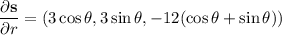 \dfrac{\partial\mathbf s}{\partial r}=(3\cos\theta,3\sin\theta,-12(\cos\theta+\sin\theta))