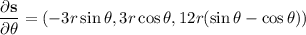 \dfrac{\partial\mathbf s}{\partial\theta}=(-3r\sin\theta,3r\cos\theta,12r(\sin\theta-\cos\theta))