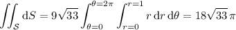 \displaystyle\iint_{\mathcal S}\mathrm dS=9\sqrt{33}\int_{\theta=0}^{\theta=2\pi}\int_{r=0}^{r=1}r\,\mathrm dr\,\mathrm d\theta=18\sqrt{33}\,\pi