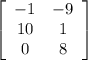 \left[\begin{array}{ccc}-1&-9\\10&1\\0&8\end{array}\right]
