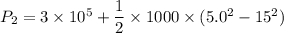P_{2}=3\times10^{5}+\dfrac{1}{2}\times1000\times(5.0^2-15^2)