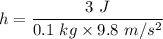 h=\dfrac{3\ J}{0.1\ kg\times 9.8\ m/s^2}