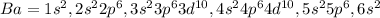 Ba = 1s^2,2s^2 2p^6,3s^2 3p^6 3d^{10},4s^2 4p^6 4d^{10},5s^25p^6,6s^2
