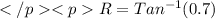 R= Tan^{-1} (0.7)