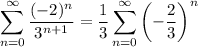 \displaystyle\sum_{n=0}^\infty\frac{(-2)^n}{3^{n+1}}=\frac13\sum_{n=0}^\infty\left(-\frac23\right)^n