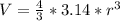 V =  \frac{4}{3} * 3.14 *  r^{3}