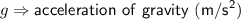 \displaystyle g \Rightarrow \sf acceleration \ of \ gravity\ (m/s^2)