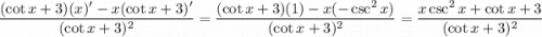 \dfrac{(\cot x+3)(x)'-x(\cot x+3)'}{(\cot x+3)^2}=\dfrac{(\cot x+3)(1)-x(-\csc^2x)}{(\cot x+3)^2}=\dfrac{x\csc^2x+\cot x+3}{(\cot x+3)^2}