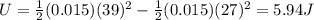 U= \frac{1}{2}(0.015)(39)^2- \frac{1}{2}(0.015)(27)^2= 5.94J