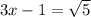 3x-1 = \sqrt 5