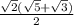 \frac{ \sqrt{2}(\sqrt{5} + \sqrt{3}) }{ 2 }
