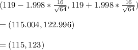 (119-1.998 *\frac{16}{ \sqrt{64} } ,119+1.998 *\frac{16}{ \sqrt{64} }) \\  \\ &#10;=(115.004, 122.996) \\ \\=(115,123)