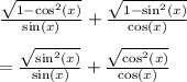 \frac{ \sqrt{1 -  \cos^{2} (x) } }{ \sin(x) }  +  \frac{ \sqrt{1 -  \sin^{2}(x) } }{ \cos(x) }   \\ \\   =  \frac{ \sqrt{ \sin^{2}(x) } }{ \sin(x) }  +  \frac{ \sqrt{ \cos^{2}(x) } }{ \cos(x) }