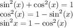 \sin^{2} (x)  +  { \cos}^{2} (x) = 1 \\  {\cos}^{2} (x) = 1 -  { \sin}^{2} (x) \\   { \sin }^{2} x = 1 - {\cos}^{2} (x) \: