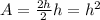 A= \frac{2h}{2} h =  h^{2}