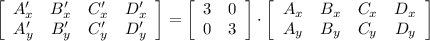 \left[\begin{array}{cccc}A'_{x}&B'_{x}&C'_{x}&D'_{x}\\A'_{y}&B'_{y}&C'_{y}&D'_{y}\end{array}\right] = \left[\begin{array}{ccc}3&0\\0&3\end{array}\right] \cdot \left[\begin{array}{cccc}A_{x}&B_{x}&C_{x}&D_{x}\\A_{y}&B_{y}&C_{y}&D_{y}\end{array}\right]