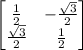 \begin{bmatrix}\frac{1}{2} & -\frac{\sqrt{3}}{2}\\ \frac{\sqrt{3}}{2} &\frac{1}{2}\end{bmatrix}