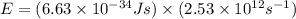 E=(6.63\times 10^{-34}Js)\times (2.53\times 10^{12}s^{-1})