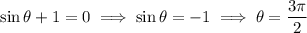 \sin\theta+1=0\implies\sin\theta=-1\implies\theta=\dfrac{3\pi}2
