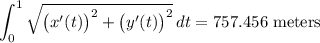 \displaystyle\int_0^1 \sqrt{ \big(x'(t)\big)^2 + \big(y'(t)\big)^2}\, dt = 757.456\text{ meters}