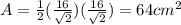 A=\frac{1}{2}(\frac{16}{\sqrt{2}})(\frac{16}{\sqrt{2}})=64cm^2