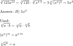 \sqrt[3]{125x^{12}}=\sqrt[3]{125}\cdot\sqrt[3]{x^{4\cdot3}}=5\sqrt[3]{(x^4)^3}=5x^4\\\\\text{}\ B)\ 5x^4\\\\\text{Used:}\\\sqrt[n]{a\cdot b}=\sqrt[n]{a}\cdot\sqrt[n]{b}\\\\(a^n)^m=a^{n\cdot m}\\\\\sqrt[n]{a^n}=a