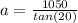 a= \frac{1050}{tan(20)}