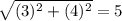 \sqrt{(3)^{2} +(4)^{2} } =5