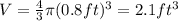 V=\frac{4}{3} \pi( 0.8ft)^{3} =2.1ft^{3}