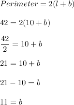 Perimeter=2(l+b)\\\\42=2(10+b)\\\\\dfrac{42}{2}=10+b\\\\21=10+b\\\\21-10=b\\\\11=b