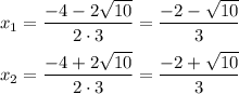 x_1=\dfrac{-4-2\sqrt{10}}{2\cdot3}=\dfrac{-2-\sqrt{10}}{3}\\\\x_2=\dfrac{-4+2\sqrt{10}}{2\cdot3}=\dfrac{-2+\sqrt{10}}{3}